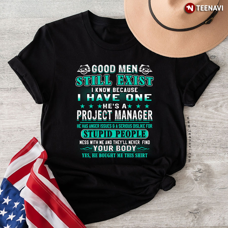 Good Men Still Exist I Know Because I Have One He's A Project Manager T-Shirt
