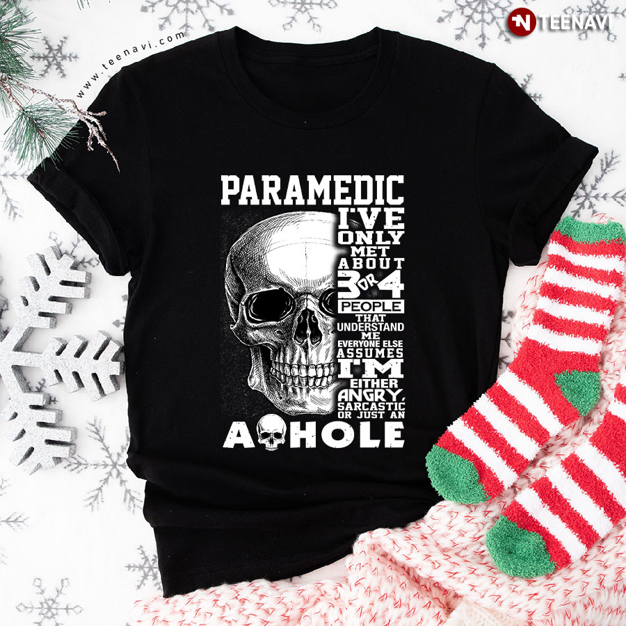 Paramedic I've Only Met About 3 Or 4 People That Understand Me Everyone Else Assumes T-Shirt