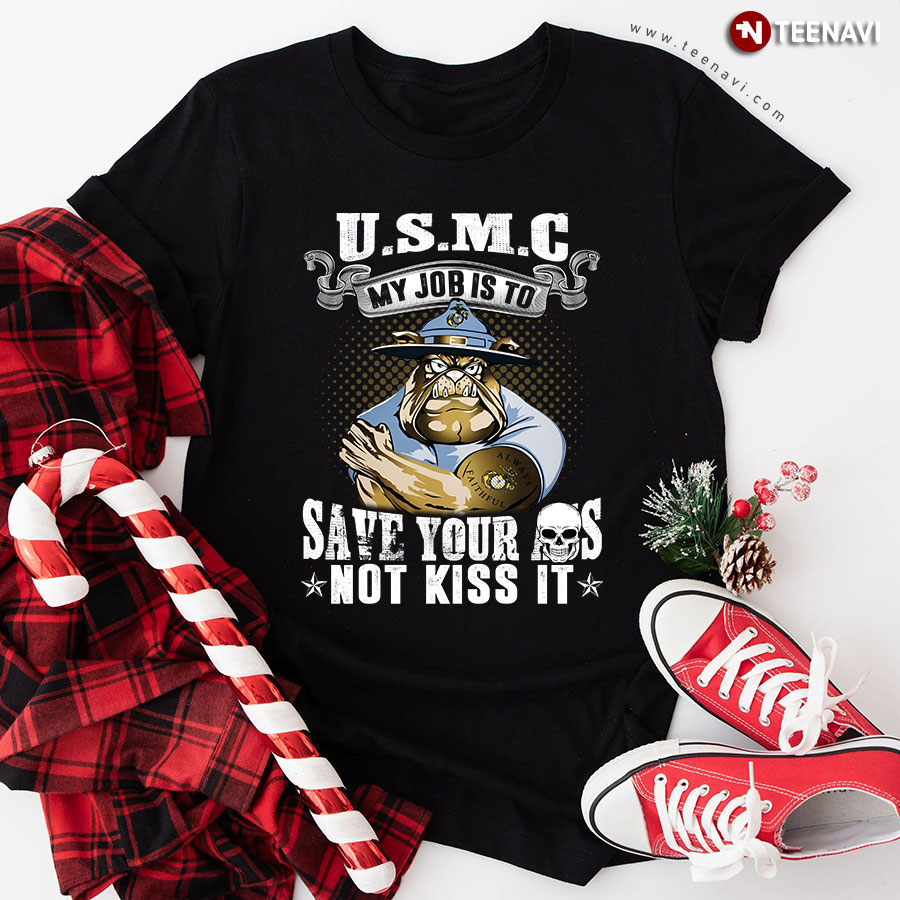U.S.M.C My Job Is To Save Your Ass Not Kiss It Bulldog T-Shirt