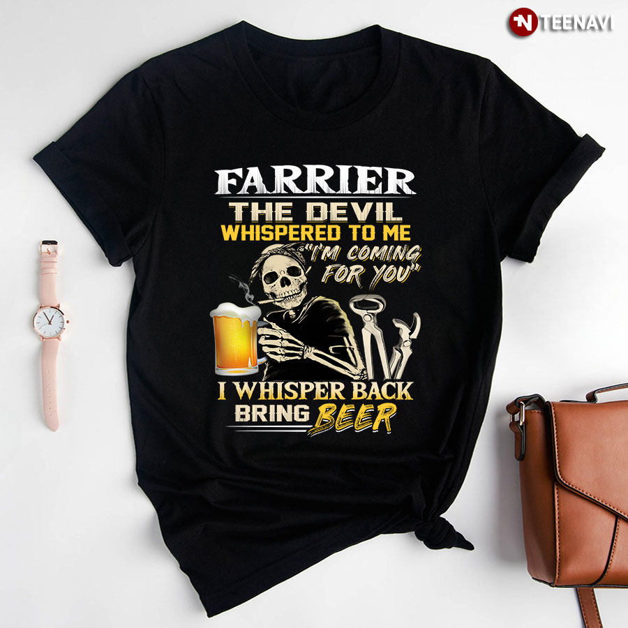 Farrier The Devil Whispered To Me I'm Coming For You I Whisper Back Bring Beer T-Shirt