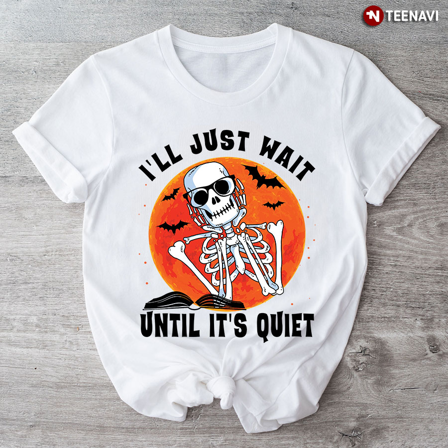 I'm Just Wait Until It's Quiet Skeleton Teacher Halloween T-Shirt