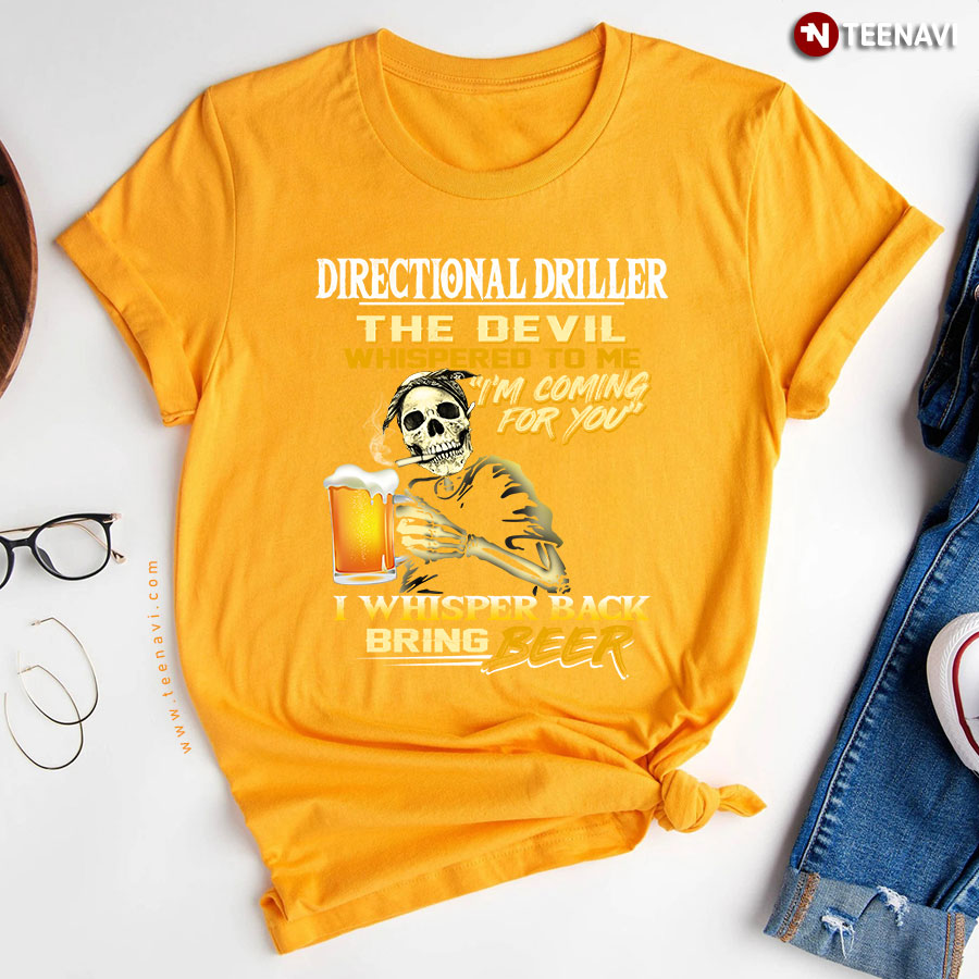 Directional Driller The Devil Whispered To Me Im Coming For You I Whisper Back Bring Beer