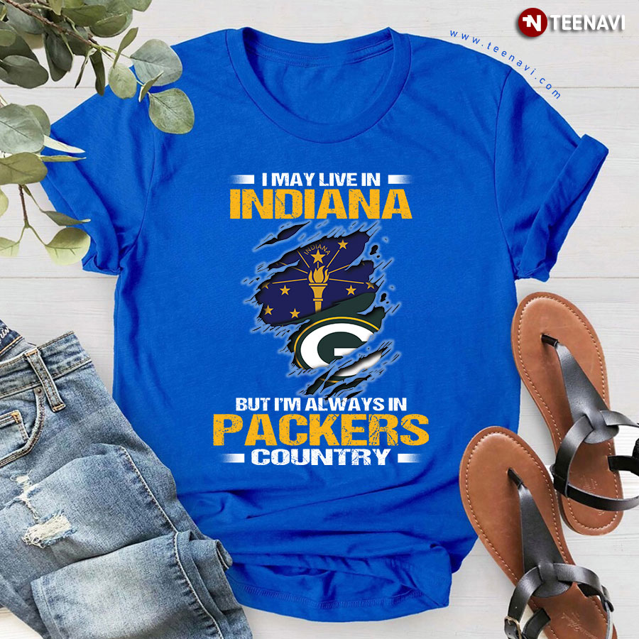I May Live In Indiana But I'm Always In Green Bay Packers Country T-Shirt