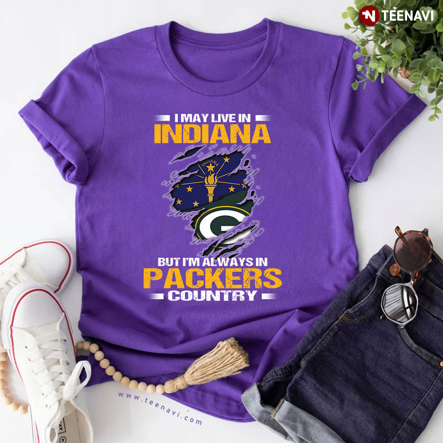 I May Live In Indiana But I'm Always In Green Bay Packers Country T-Shirt