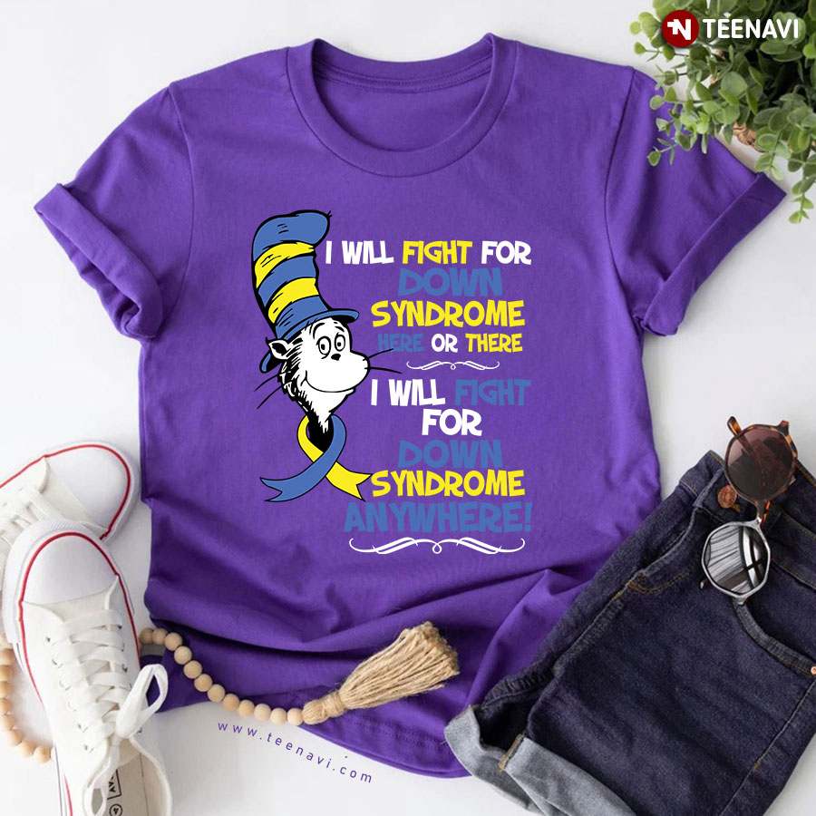 Dr. Seuss I Will Fight For Down Syndrome Here Or There I Will Fight For Down Syndrome Everywhere T-Shirt