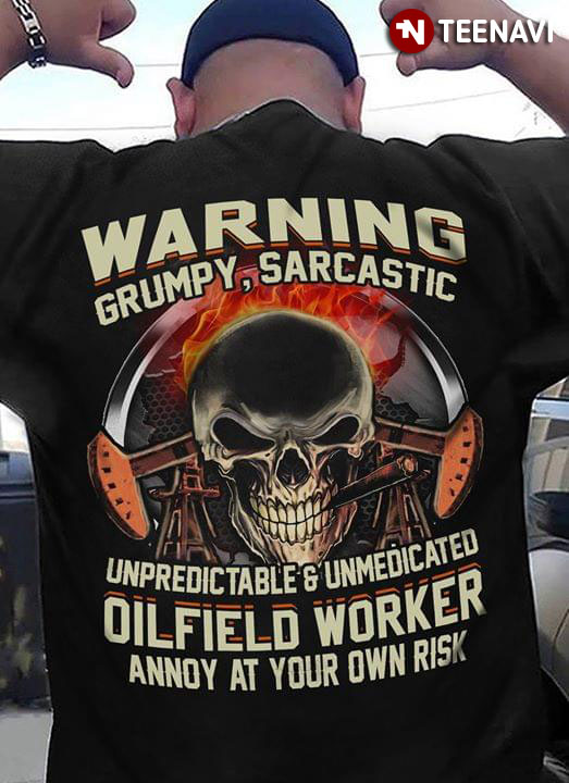 Warning Grumpy Sarcastic Unpredic Table And Unmedicated Oil Field Worker Annoy At Your OWN Risk