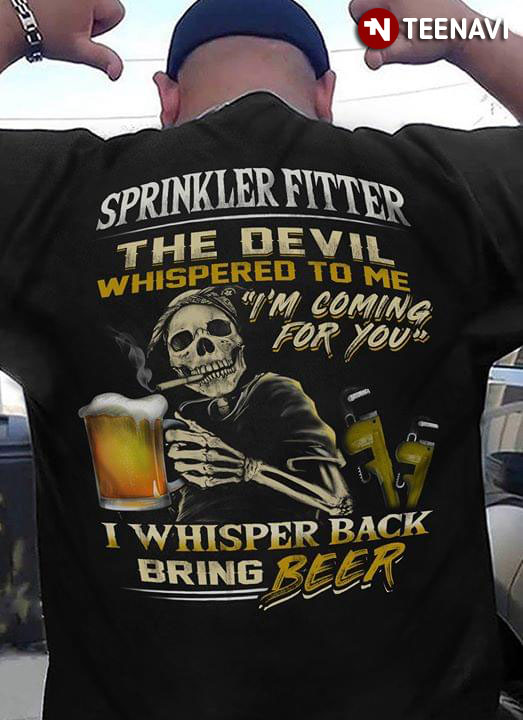 Sprinkler Fitter The Devil Whispered To Me I’m Coming For You I Whisper Back Bring Beer
