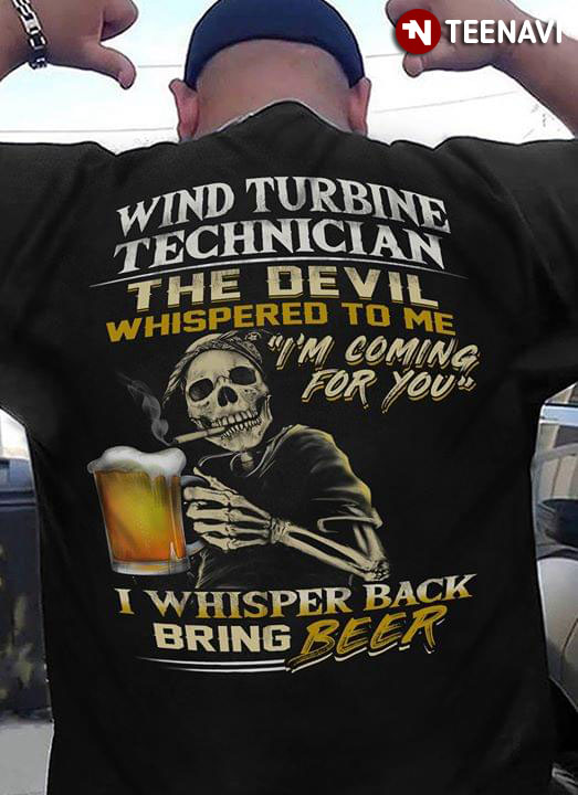Wind Turbine Technician The Devil Whispered To Me I’m Coming For You I Whisper Back Bring Beer