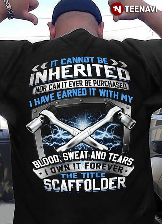It Cannot Be Inherited Nor Can It Ever Be Purchased I Have Earned It With My Blood Sweat And Tears I Own It Forever The Title Scaffolder