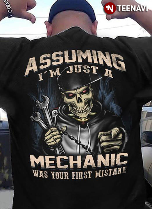 Assuming I’m Just A Mechanic Was Your First Mistake