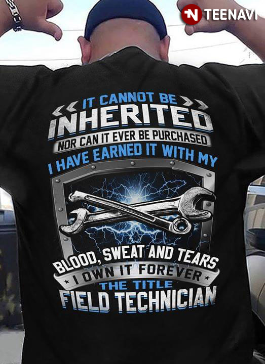 It Cannot Be Inherited Nor Can It Ever Be Purchased I Have Earned It With My Blood Sweat And Tears I Own It Forever The Title Field Technician