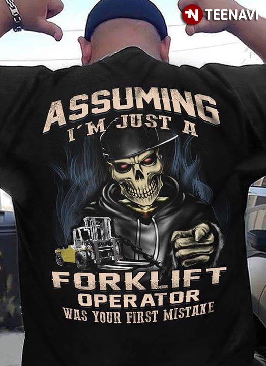 Assuming I’m Just A Forklift Operator Was Your First Mistake