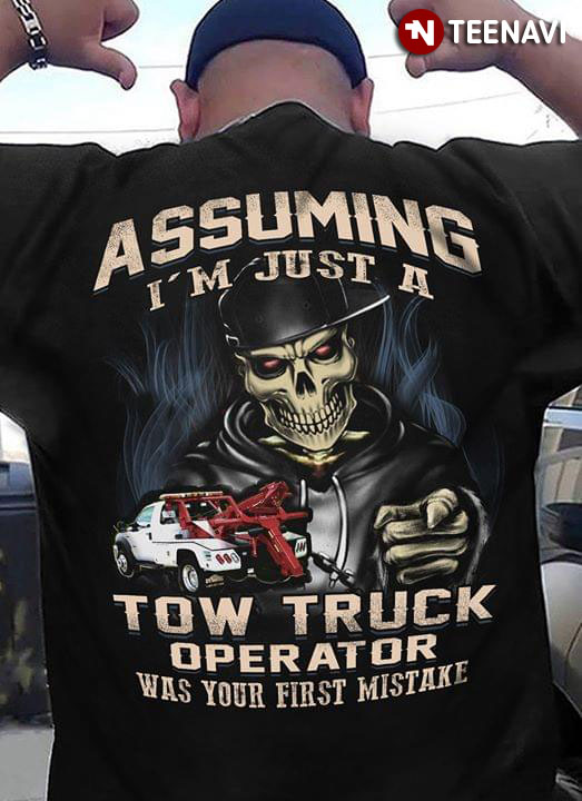 Assuming I’m Just A Tow TruckOperator Was Your First Mistake