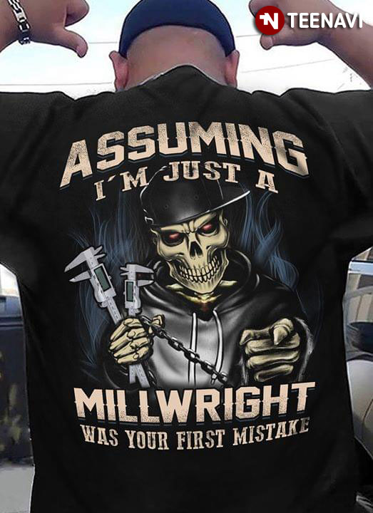 Assuming I’m Just A Millwright Was Your First Mistake