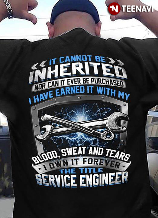 It Cannot Be Inherited Nor Can It Ever Be Purchased I Have Earned It With My Blood Sweat And Tears I Own It Forever The Title Service Engineer