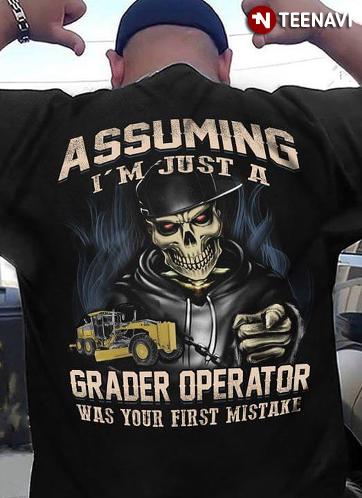 Assuming I'm Just A Grader Operator Was Your First Mistake