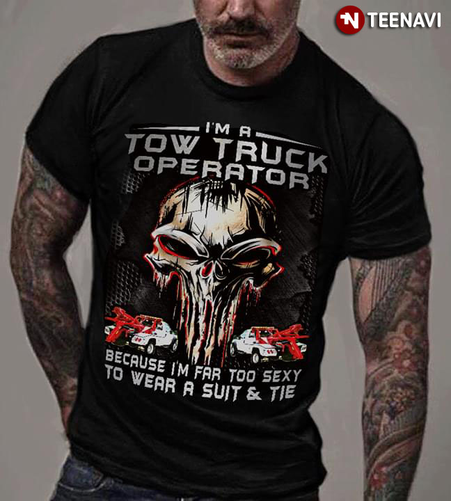 I'm A Tow Truck Operator Because I'm Far Too Sexy To Wear A Suit And Tie