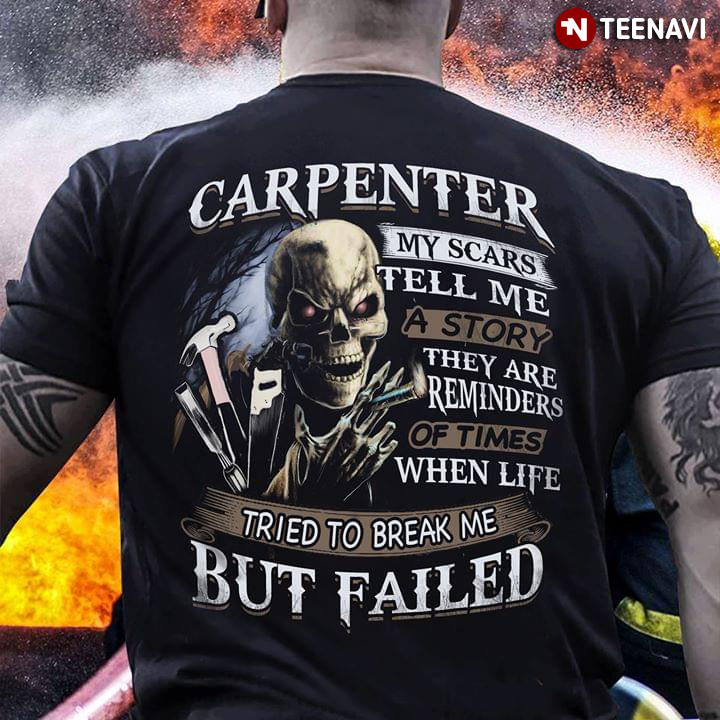 Carpenter My Scars Tell Me A Story They Are Reminders Of Times When Life Tried To Break Me But Failed
