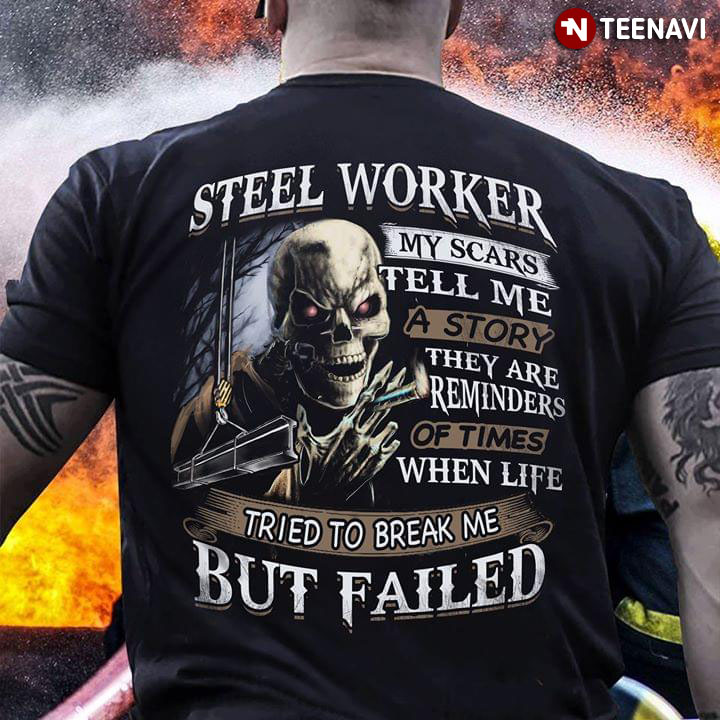 Steel Worker My Scars Tell Me A Story They Are Reminders Of Times When Life Tried To Break Me But Failed