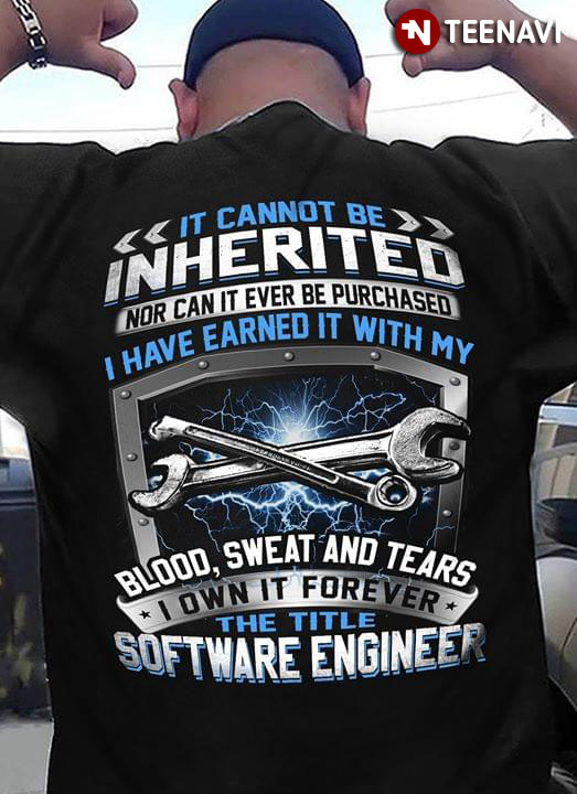 It Cannot Be Inherited Nor Can It Ever Be Purchased I Have Earned It With My Blood Sweat And Tears I Own It Forever The Title Software Engineer