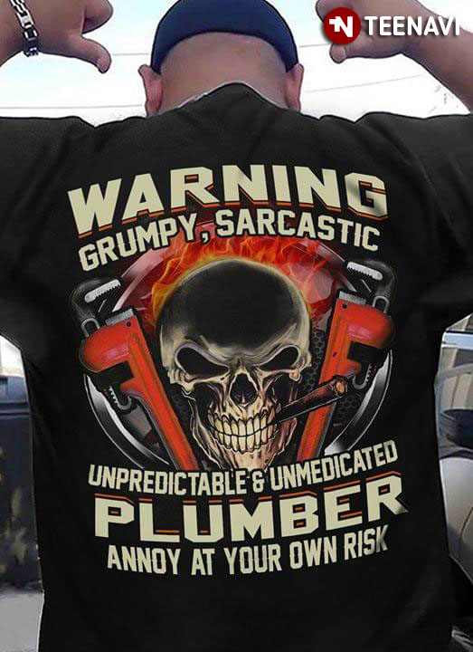 Warning Grumpy Sarcastic Unpredic Table And Unmedicated Plumber Annoy At Your OWN Risk
