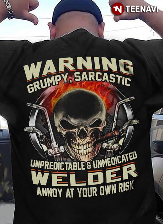 Warning Grumpy Sarcastic Unpredic Table And Unmedicated Welder Annoy At Your OWN Risk