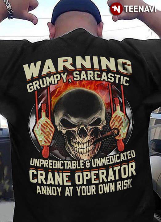 Warning Grumpy Sarcastic Unpredic Table And Unmedicated Crane Operator Annoy At Your OWN Risk
