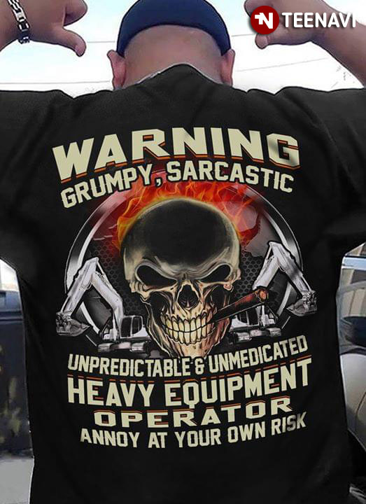 Warning Grumpy Sarcastic Unpredic Table And Unmedicated Heavy Equipment Operator Annoy At Your OWN Risk