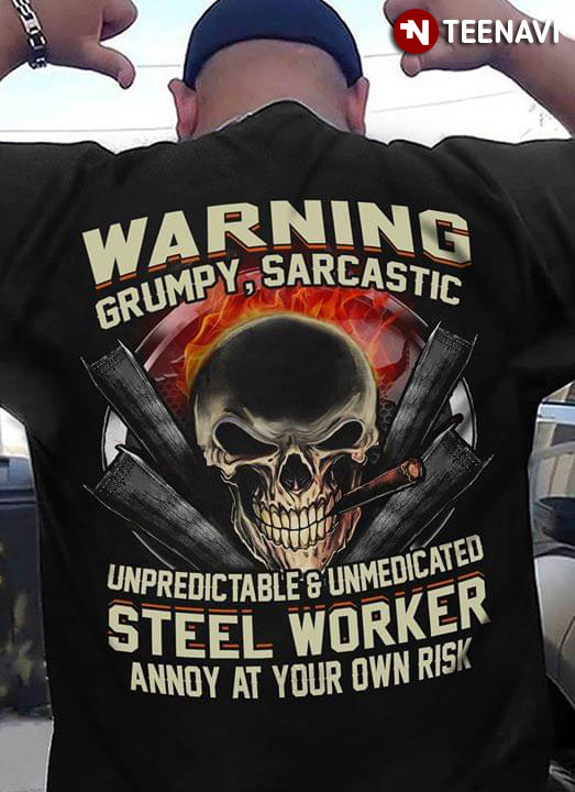 Warning Grumpy Sarcastic Unpredic Table And Unmedicated Steel Worker Annoy At Your OWN Risk