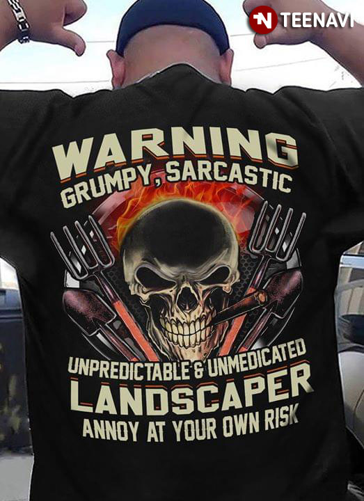 Warning Grumpy Sarcastic Unpredic Table And Unmedicated Landscaper Annoy At Your OWN Risk