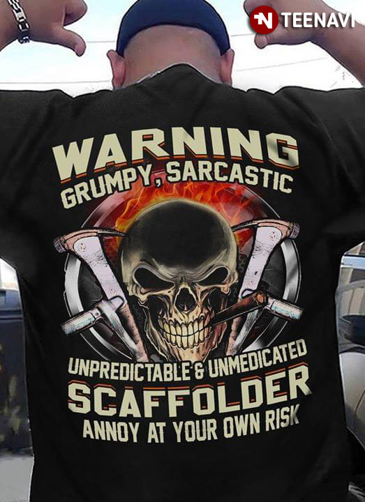 Warning Grumpy Sarcastic Unpredic Table And Unmedicated Scaffolder Annoy At Your OWN Risk