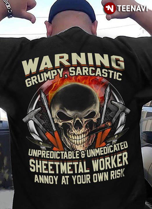 Warning Grumpy Sarcastic Unpredic Table And Unmedicated Sheetmetal Worker Annoy At Your OWN Risk
