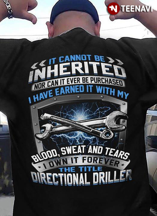 It Cannot Be Inherited Nor Can It Ever Be Purchased I Have Earned It With My Blood Sweat And Tears I Own It Forever The Title Directional Driller