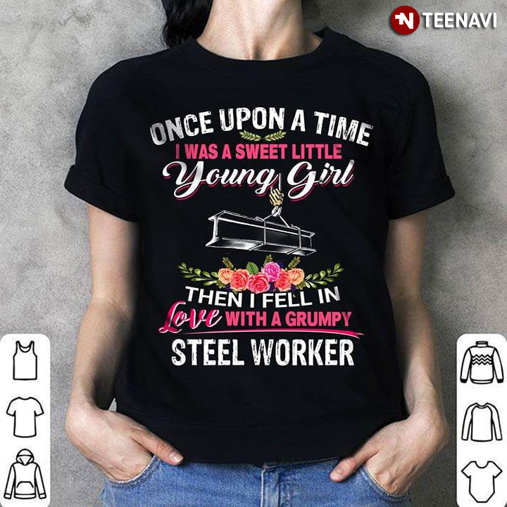 Once Upon A Time I Was Sweet Little Young Girl Then I Fell In Love With A Grumpy Steel Worker