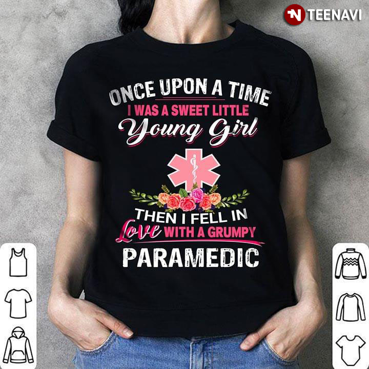 Once Upon A Time I Was Sweet Little Young Girl Then I Fell In Love With A Grumpy Paramedic
