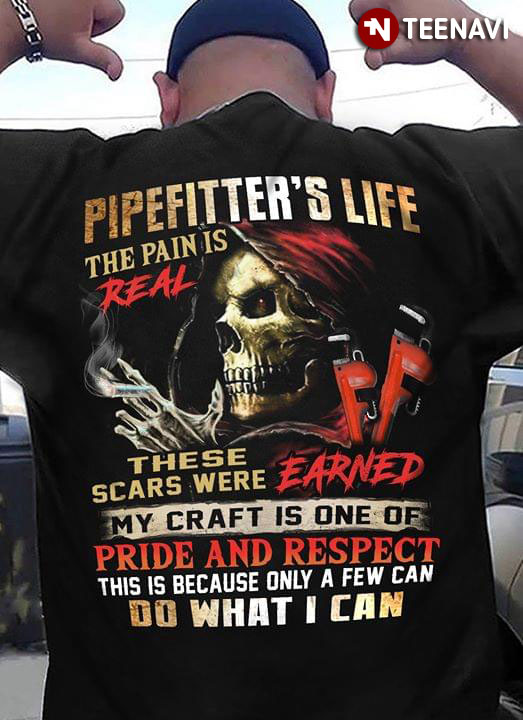 Pipefitter's Life The Pain Is Real These Scars Were Earned My Craft Is One Of Pride And Respect