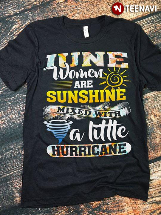 June Women Are Sunshine Mixed With A Little Hurricane