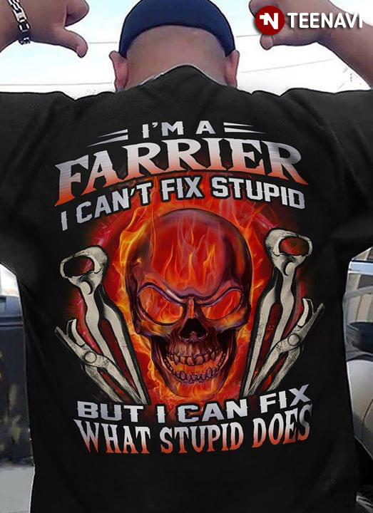 I'm A Farrier I Can't Fix Stupid But Can Fix What Stupid