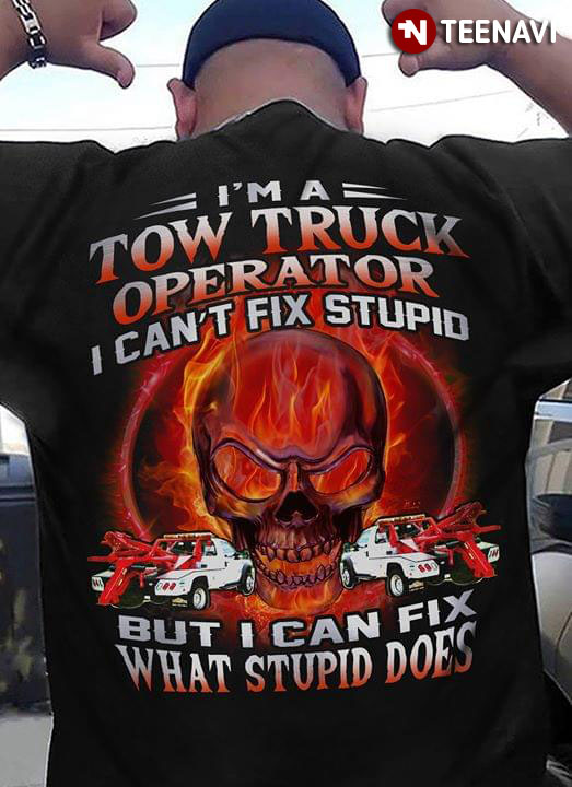 I'm A Two Truck Operator I Can't Fix Stupid But Can Fix What Stupid