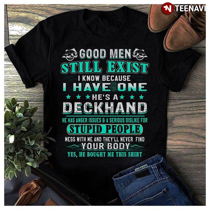 Good Men Still Exist I Know Because I Have One He's A Deckhand