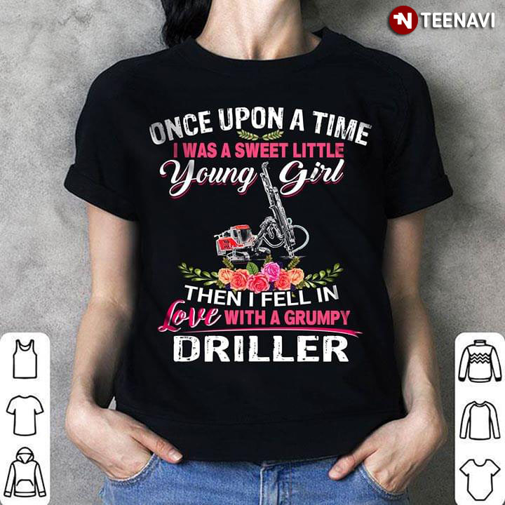 Once Upon A Time I Was Sweet Little Young Girl Then I Fell In Love With A Grumpy Driller