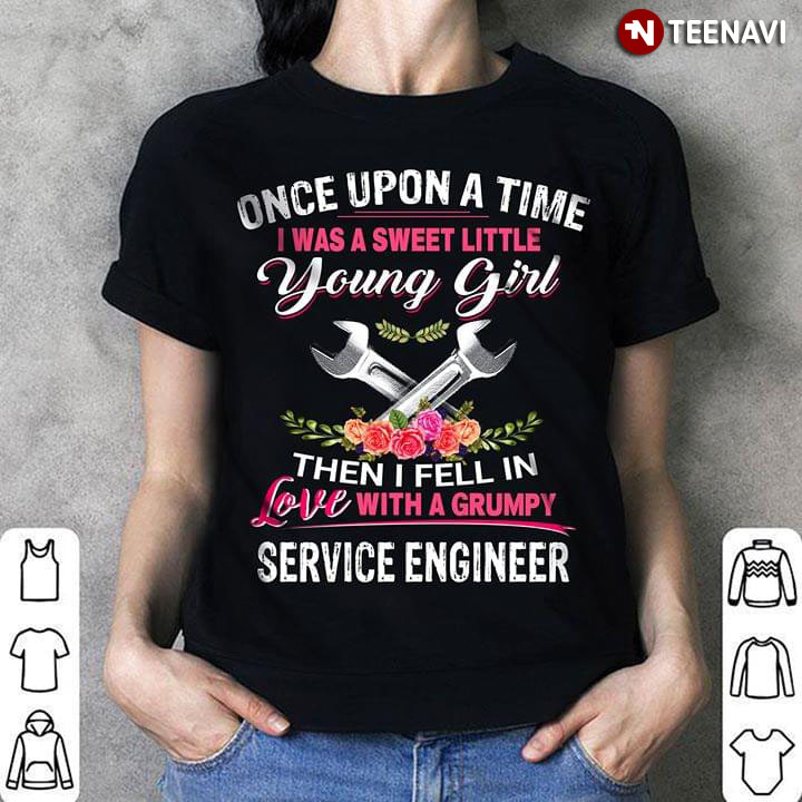 Once Upon A Time I Was Sweet Little Young Girl Then I Fell In Love With A Grumpy Service Engineer