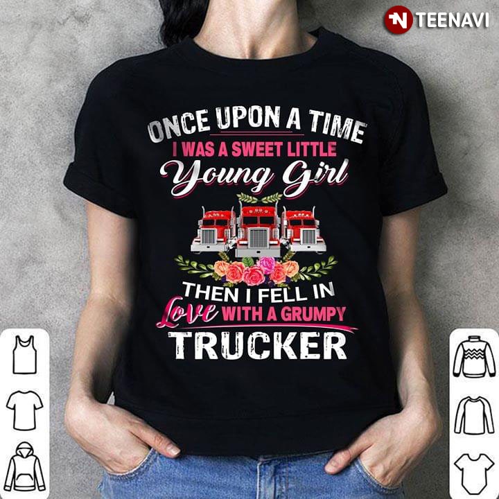 Once Upon A Time I Was Sweet Little Young Girl Then I Fell In Love With A Grumpy Trucker