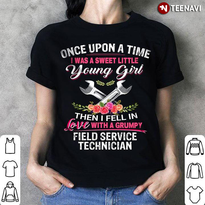 Once Upon A Time I Was Sweet Little Young Girl Then I Fell In Love With A Grumpy Field Service Technician