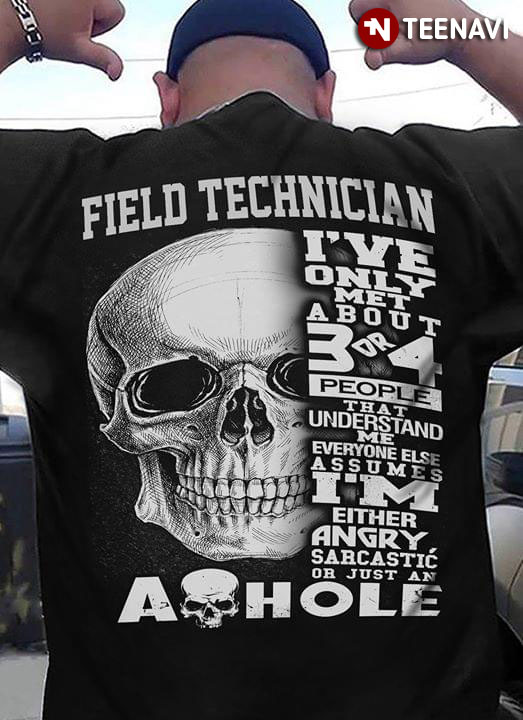 Field Technician I've Only Met About 3 Or 4 People That Understand Me Everyone Else Assumes