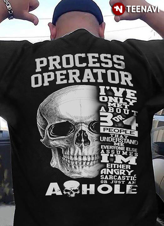Process Operator I've Only Met About 3 Or 4 People That Understand Me Everyone Else Assumes