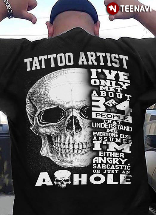 Tattoo Artist I've Only Met About 3 Or 4 People That Understand Me Everyone Else Assumes
