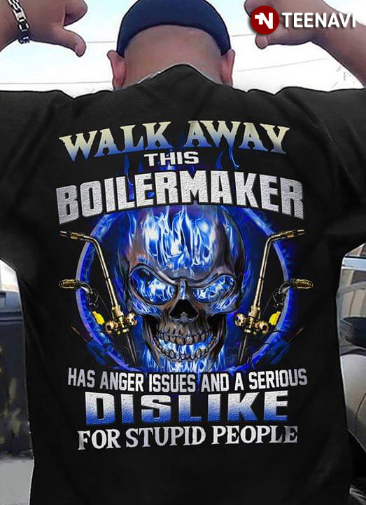Walk Away This Boilermaker Has Anger Issues And A Serious Dislike For Stupid People