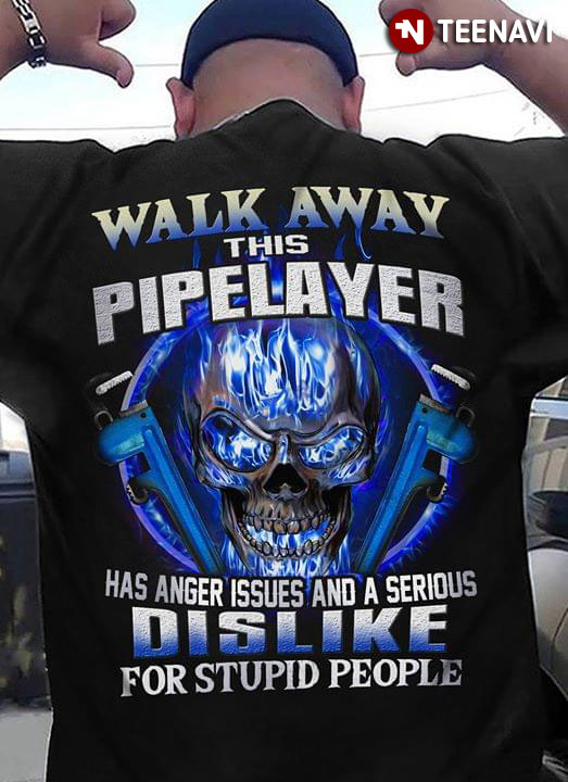 Walk Away This Pipelayer Has Anger Issues And A Serious Dislike For Stupid People