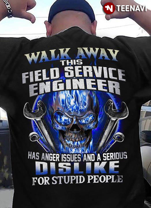 Walk Away This Field Service Engineer Has Anger Issues And A Serious Dislike For Stupid People